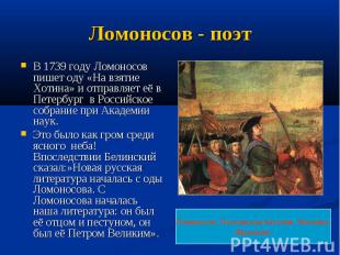 Ломоносов - поэт В 1739 году Ломоносов пишет оду «На взятие Хотина» и отправляет