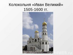 Колокольня «Иван Великий» 1505-1600 гг.