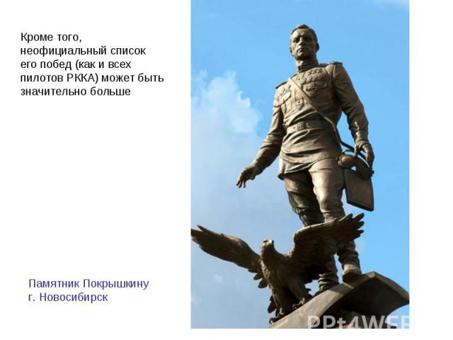 Кроме того, неофициальный список его побед (как и всех пилотов РККА) может быть значительно больше Памятник Покрышкину  г. Новосибирск