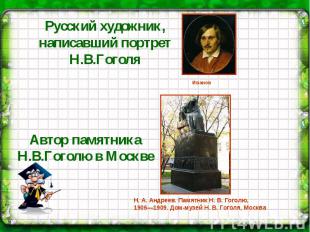 Русский художник, написавший портрет Н.В.Гоголя Автор памятника Н.В.Гоголю в Мос