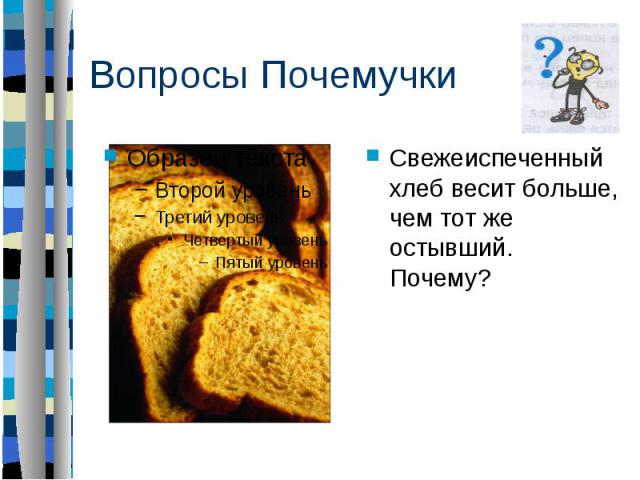 Вопросы ПочемучкиСвежеиспеченный хлеб весит больше, чем тот же остывший. Почему?