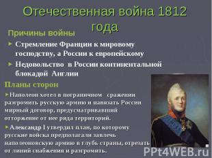 Отечественная война 1812 года Причины войны Стремление Франции к мировому господ