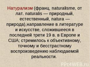 Натурализм (франц. naturalisme, от лат. naturalis — природный, естественный, nat