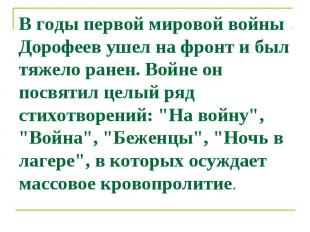 В годы первой мировой войны Дорофеев ушел на фронт и был тяжело ранен. Войне он