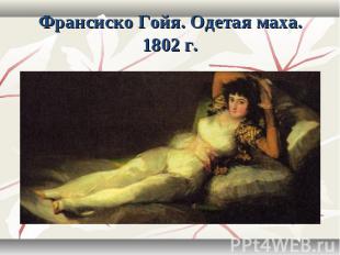 Франсиско Гойя. Одетая маха. 1802 г.