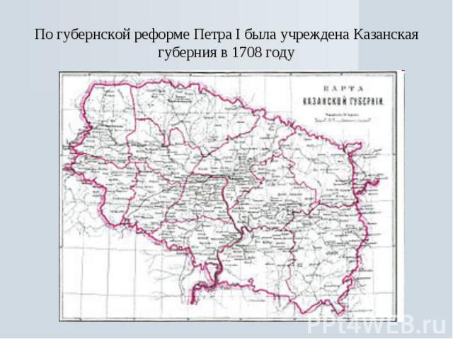 По губернской реформе Петра I была учреждена Казанская губерния в 1708 году