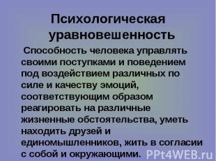 Психологическая уравновешенность Способность человека управлять своими поступкам