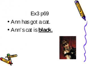 Ex3 p69 Ann has got a cat.Ann’s cat is black.