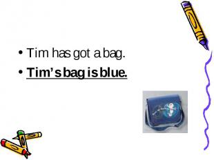 Tim has got a bag.Tim’s bag is blue.