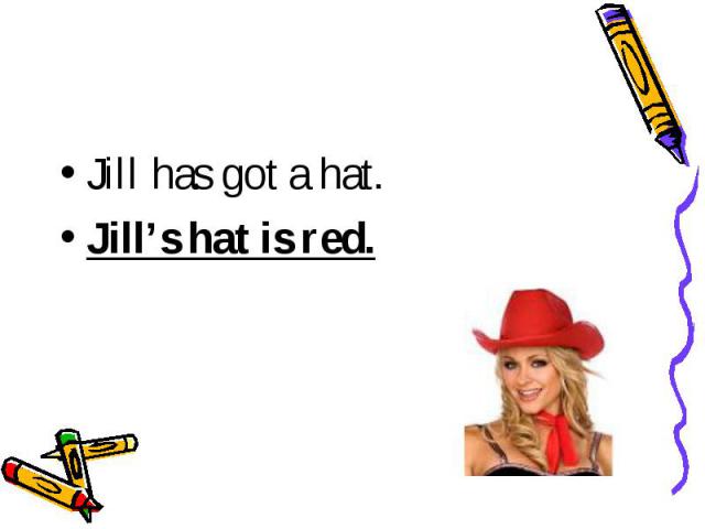 Jill has got a hat.Jill’s hat is red.