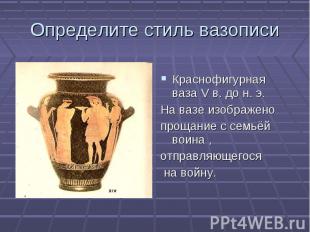 Определите стиль вазописи Краснофигурная ваза V в. до н. э.На вазе изображенопро