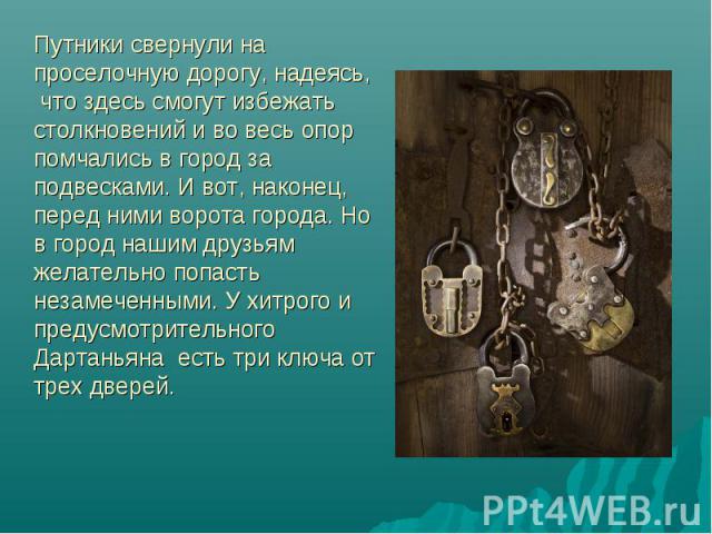 Путники свернули на проселочную дорогу, надеясь, что здесь смогут избежать столкновений и во весь опор помчались в город за подвесками. И вот, наконец, перед ними ворота города. Но в город нашим друзьям желательно попасть незамеченными. У хитрого и …