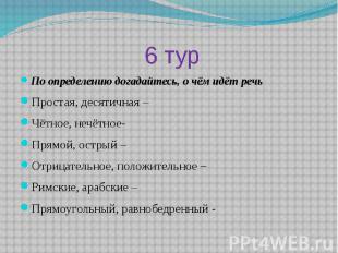 6 турПо определению догадайтесь, о чём идёт речьПростая, десятичная –Чётное, неч