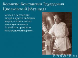 Космизм. Константин Эдуардович Циолковский (1857-1935) мечтал о расселении людей