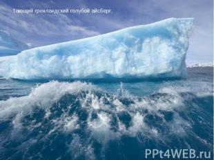 Тающий гренландский голубой айсберг.