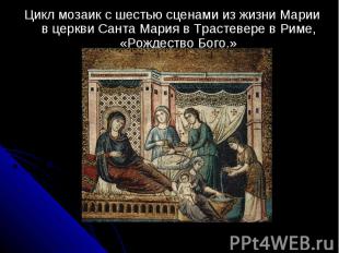 Цикл мозаик с шестью сценами из жизни Марии в церкви Санта Мария в Трастевере в