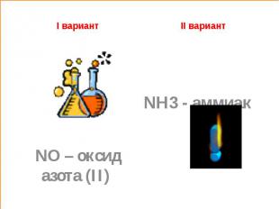 I вариант II вариант NH3 - аммиак NO – оксид азота (II)