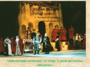 Чайковским написано 10 опер. Сцена из оперы «Мазепа».