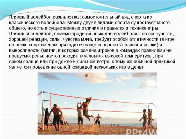 Пляжный волейбол развился как самостоятельный вид спорта из классического волейбола. Между двумя видами спорта существует много общего, но есть и существенные отличия в правилах и технике игры. Пляжный волейбол, помимо традиционных для волейболистов…