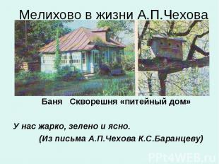 Мелихово в жизни А.П.Чехова Баня Скворешня «питейный дом»У нас жарко, зелено и я