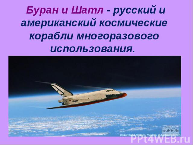 Буран и Шатл - русский и американский космические корабли многоразового использования.