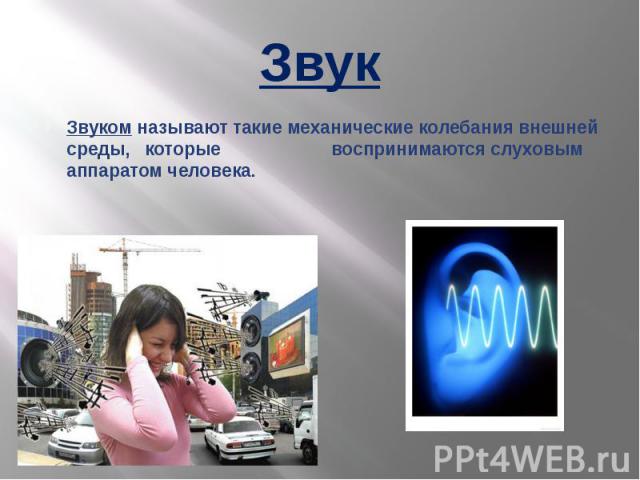 ЗвукЗвуком называют такие механические колебания внешней среды, которые воспринимаются слуховым аппаратом человека.