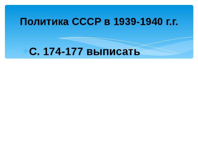 Политика СССР в 1939-1940 г.г.С. 174-177 выписать