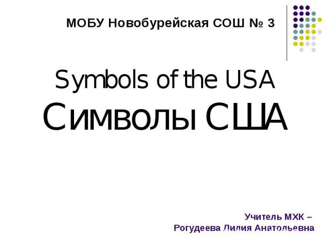 Учитель МХК – Рогудеева Лилия АнатольевнаSymbols of the USAСимволы США