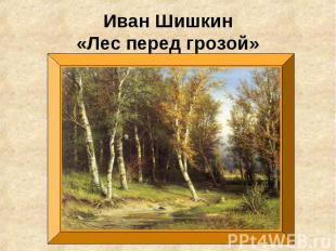 Иван Шишкин«Лес перед грозой»