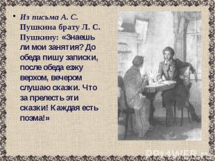 Из письма А. С. Пушкина брату Л. С. Пушкину: «Знаешь ли мои занятия? До обеда пи