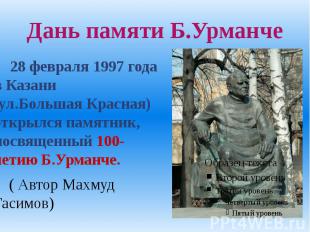 Дань памяти Б.Урманче 28 февраля 1997 года в Казани (ул.Большая Красная) открылс