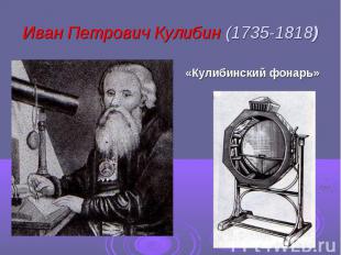 Иван Петрович Кулибин (1735-1818) «Кулибинский фонарь»