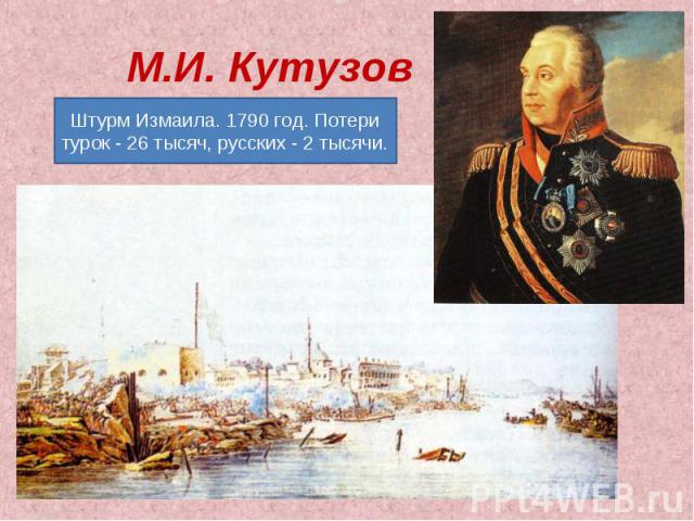 М.И. Кутузов Штурм Измаила. 1790 год. Потери турок - 26 тысяч, русских - 2 тысячи.