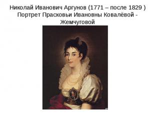 Николай Иванович Аргунов (1771 – после 1829 )Портрет Прасковьи Ивановны Ковалёво