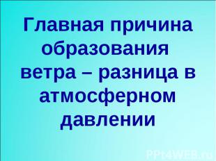 Главная причина образования ветра – разница в атмосферном давлении