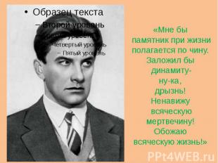 «Мне бы памятник при жизни полагается по чину.Заложил бы динамиту-ну-ка,дрызнь!Н