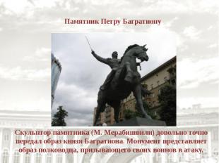 Памятник Петру Багратиону Скульптор памятника (М. Мерабишвили) довольно точно пе