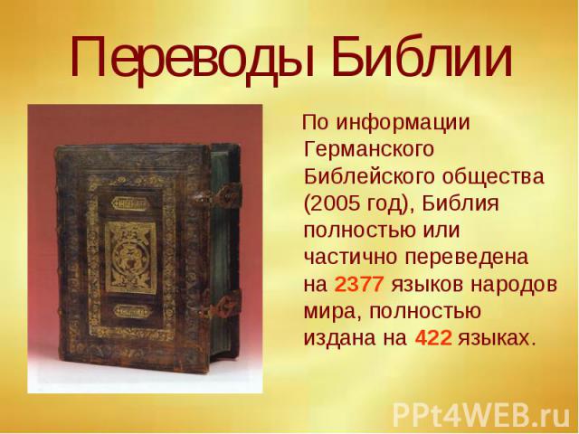 Переводы Библии По информации Германского Библейского общества (2005 год), Библия полностью или частично переведена на 2377 языков народов мира, полностью издана на 422 языках.