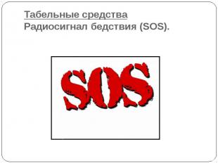 Табельные средстваРадиосигнал бедствия (SOS).