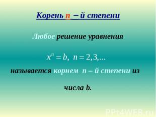 Корень n й степени Любое решение уравненияназывается корнем n – й степени из чис