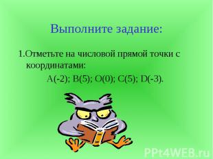 Выполните задание:1.Отметьте на числовой прямой точки с координатами:А(-2); В(5)