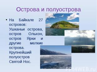 Острова и полуострова На Байкале 27 островов: Ушканьи острова, остров Ольхон, ос