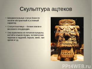 Скульптура ацтеков Монументальные статуи божеств носили абстрактный и условный х