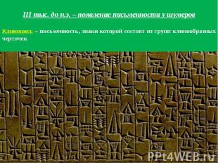III тыс. до н.э. – появление письменности у шумеровКлинопись – письменность, зна
