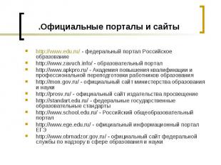 Официальные порталы и сайты. http://www.edu.ru/ - федеральный портал Российское