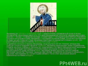 Мухаммед (ок. 570 год — 8 июня 632 года) — пророк ислама, направленный Богом ко