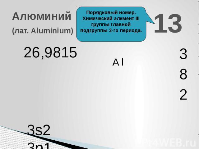 Алюминий(лат. Aluminium) Порядковый номер. Химический элемент III группы главной подгруппы 3-го периода.