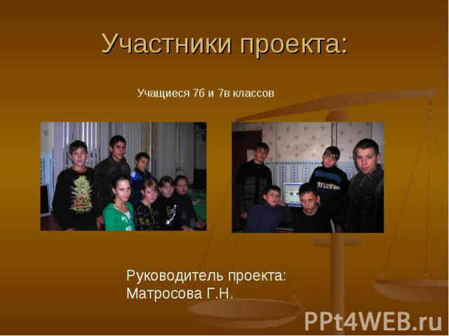 Участники проекта: Учащиеся 7б и 7в классов Руководитель проекта: Матросова Г.Н.