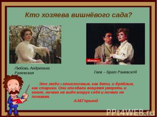 Кто хозяева вишнёвого сада?Это люди «эгоистичные, как дети, и дряблые,как старик