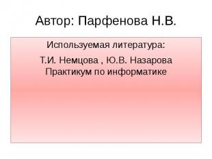 Автор: Парфенова Н.В.Используемая литература: Т.И. Немцова , Ю.В. Назарова Практ